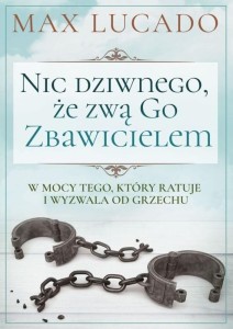 NIC DZIWNEGO, ŻE ZWĄ GO ZBAWICIELEM, MAX LUCADO