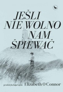 JEŚLI NIE WOLNO NAM ŚPIEWAĆ, ELIZABETH O'CONNOR