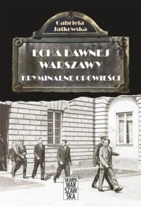 ECHA DAWNEJ WARSZAWY. KRYMINALNE OPOWIEŚCI