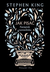 JAK PISAĆ. PAMIĘTNIK RZEMIEŚLNIKA, STEPHEN KING
