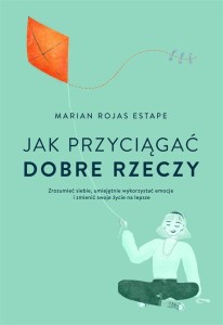 JAK PRZYCIĄGAĆ DOBRE RZECZY, MARIAN ROJAS ESTAPE