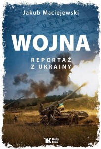 WOJNA REPORTAŻ Z UKRAINY, JAKUB MACIEJEWSKI