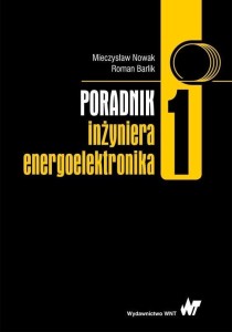 PORADNIK INŻYNIERA ENERGOELEKTRONIKA T.1