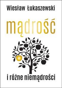 MĄDROŚĆ I RÓŻNE NIEMĄDROŚCI, WIESŁAW ŁUKASZEWSKI