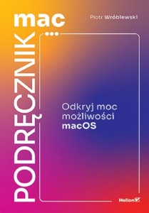 MACPODRĘCZNIK. ODKRYJ MOC MOŻLIWOŚCI MACOS