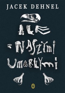 ALE Z NASZYMI UMARŁYMI, JACEK DEHNEL
