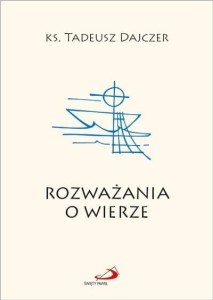 ROZWAŻANIA O WIERZE, KS. TADEUSZ DAJCZER