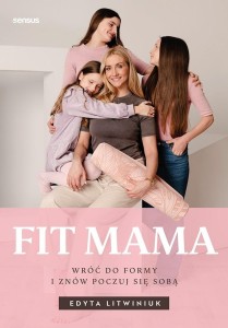 FIT MAMA. WRÓĆ DO FORMY I ZNÓW POCZUJ SIĘ SOBĄ