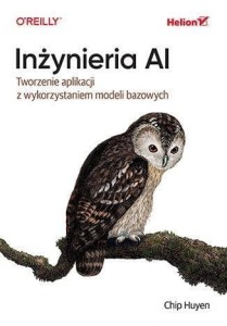 INŻYNIERIA AI. TWORZENIE APLIKACJI..., CHIP HUYEN