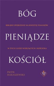 BÓG, PIENIĄDZE, KOŚCIÓŁ, PIOTR HARASZEWSKI
