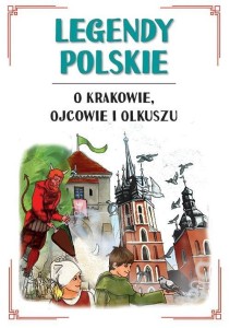 LEGENDY POLSKIE O KRAKOWIE, OJCOWIE I OLKUSZU