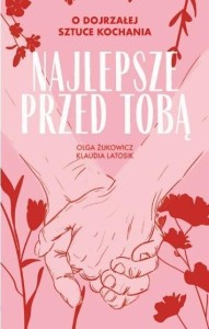 NAJLEPSZE PRZED TOBĄ. O DOJRZAŁEJ SZTUCE KOCHANIA