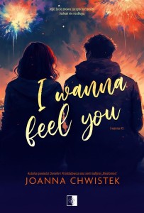 I WANNA FEEL YOU, JOANNA CHWISTEK