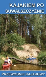 PRZEWODNIK KAJAKOWY. KAJAKIEM PO SUWALSZCZYŹNIE