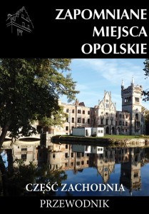 ZAPOMNIANE MIEJSCA OPOLSKIE CZ.ZACHODNIA