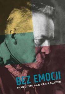 BEZ EMOCJI. POLSKO-LITEWSKI DIALOG O JÓZEFIE PIŁ..