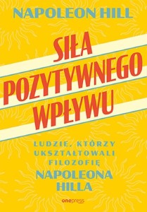 SIŁA POZYTYWNEGO WPŁYWU, NAPOLEON HILL