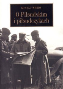 O PIŁSUDSKIM I PIŁSUDCZYKACH, KONRAD WRZOS