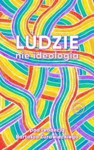 LUDZIE, NIE IDEOLOGIA, BARTOSZ ŻURAWIECKI