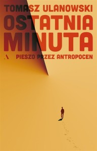 OSTATNIA MINUTA. PIESZO PRZEZ ANTROPOCEN