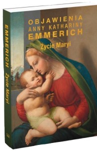 ŻYCIE MARYI. OBJAWIENIA ANNY KATHARINY EMMERICH