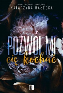 POZWÓL MI CIĘ KOCHAĆ, KATARZYNA MAŁECKA