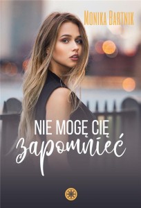 NIE MOGĘ CIĘ ZAPOMNIEĆ, MONIKA BARTNIK