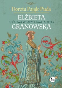 ELŻBIETA GRANOWSKA. KRÓLOWA WŁADYSŁAWA JAGIEŁŁY