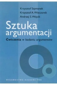 SZTUKA ARGUMENTACJI. ĆWICZENIA W BADANIU ARGUMENT.