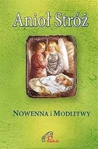 ANIOŁ STRÓŻ. NOWENNA I MODLITWY, PRACA ZBIOROWA