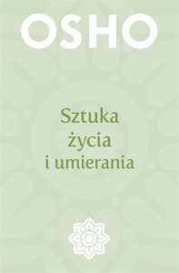 SZTUKA ŻYCIA I UMIERANIA, OSHO, HENRYK SMAGACZ